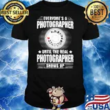 Everyone's A Until The Real Pjotographer Shows Up Shirt