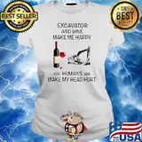 Excavator And Wine Make Me Happy Humans Make My Head Hurt Ladies tee