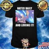 Fantastic Hated Daily And Loving It Shirt