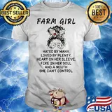 Farm Girl Hated By Many Loved By Plenty Heart On Her Sleeve Fire In Her Soul And A Mouth She Can't Control Shirt
