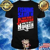 Fising Save Me From Being A Pornstar Now I'm Just A Hooker Shirt