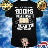 Good I Dont Read Books To Get Smart I Read To Escape Reality Shirt