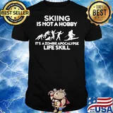 Good Skiing Is Not A Hobby Its A Zombie Apocalypse Life Skill Shirt
