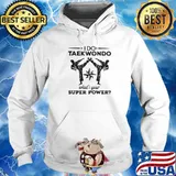 HAPPY I DO TAEKWONDO KICKING WHAT IS YOUR SUPERPOWER SHIRT Hoodie
