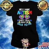 HAPPY YES I HAVE AUTISM DO NOT TALK ABOUT ME TALK TO ME SHIRT Ladies tee
