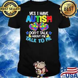HAPPY YES I HAVE AUTISM DO NOT TALK ABOUT ME TALK TO ME SHIRT