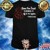 Have You Tried Turning It Off And On Again Adenosine Shirt
