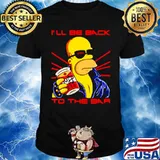 Homer Simpson Ill be back to the bar shirt