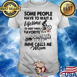 HONEY SOME PEOPLE HAVE TO WAIT A LIFETIME TO MEET THEIR FAVORITE MOUNTAIN BIKER MINE CALLS ME MOM