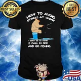 How To Avoid Stress At Work Don't Go To Work Call In Sick And Go Fishing Shirt