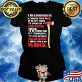 I Am A Firefighter For Choose In Need I Serve This Is My Pledge Shirt Ladies tee