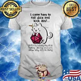 I Came Here To Roll Dice And Kick Ass Unfortunately My Dice Rolling Ability Doesn't Allow Any Ass Kicking Shirt
