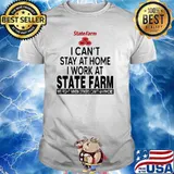 I Can’t Stay At Home I Work At State Farm We Fight When Others Can’t Anymore Shirt