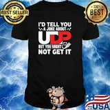 I'd Tell You A joke About But You Might Not Get It Shirt