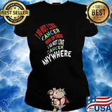 I Do Not Like Cancer Here Or There I Not Like Anywhere Shirt Ladies tee