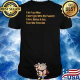 I Do Play Now I Do Not Live With My Parents I Have Kissed Girl Can Kick Your Ass Gold Shirt