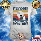 I Don’t Always Play Poker Oh Wait Yes I Do Vintage Shirt