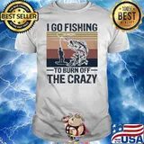 I Go Fishing To Burn Off The Crazy Vintage Shirt
