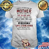I Grew Up Watching My Mother Put In Her Way And Raised Us I Am A Strong Woman Shirt