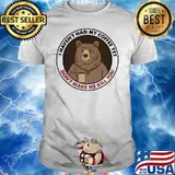 I Haven't Had My Coffee Yet Don't Make Me Kill You Bear Shirt