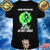 I Heard There Were Dogs And Got Here As Fast As I Could Shirt