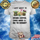 I Just Want To Drink Coffee Take Naps And Go To Disney Baby Yoda Shirt