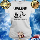 I Like Beer And Wrestling And Maybe Three People Shirt Ladies tee