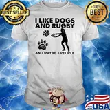 I Like Dogs And Rugby And Maybe 3 People Shirt