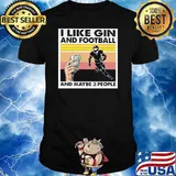 I Like Gin And Football And Maybe Three People Vintage Shirt