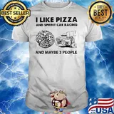 I Like Pizza And Sprint Car Racing And Maybe Three People Shirt