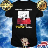 I Like To Stay In Bed It’s Too Peopley Outside Snoopy Shirt