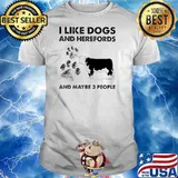 I Llike Dogs And Herefords And Maybe Three People shirt