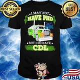 I May Not Have Phd But I Do Have Cdl Truck Shirt