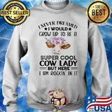 I Never Dreamed I Would Grow Up To Be A Super Cool Cow Lady But Here I Am Rockin In It Flowers Shirt Sweater