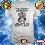 I Never Dreamed That One Day Become A Super Sexy Disney Girl But Here I Am Killing It Shirt