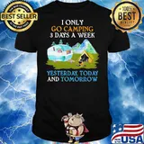 I only go camping three days a week yesterday today and tomorrow shirt