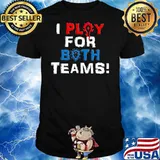 I Play For Both Teams Shirt