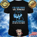 I See Dead People Well Technically They Are Stupid People But Give Me A Few Minutes Toothless Shirt