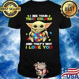 I See Your True Colors And That’s Why I Love You Baby Yoda Autism Awareness Shirt