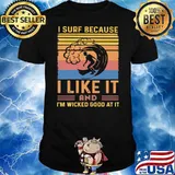 I Surf Because I Like It And I'm Wicked Good At It Vintage Shirt