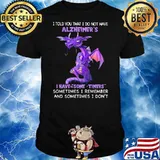I Told You That I Do Not Have Alzheimer’s I Have Some Timer Sometimes I Remember And Sometimes I Don’t Toothless Shirt