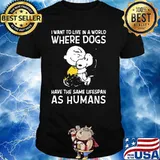 I Want To Live In A World Where Dogs Have The Same Lifespan As Humans Charlie And Snoopy Shirt