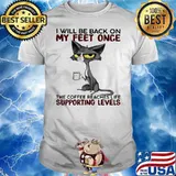 I will be back on my feet once the coffee reaches life supporting levels black cat shirt