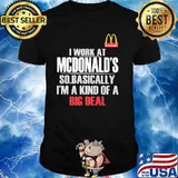 I Work At State Farm So Mcdonalds I’m A Kind Of A Big Deal Shirt
