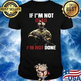 If I'm Not Dead I'm Not Done shirt