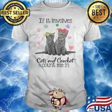 If It Involves Cats And Crochet Count Me In shirt