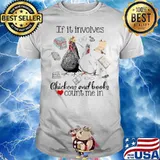 If It Involves Chicken And Books Count Me In T shirt