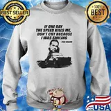 If One Day The Speed Kills Me Don’t Cry Because I Was Smiling Paul Walker Shirt Sweater