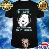 If You Think I’m Short You Should See My Patience Snoopy Shirt
