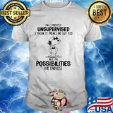 I’m Currently Unsupervised I Know It Freaks Me Out Too But The Possobilities Are Endless Snoopy Shirt